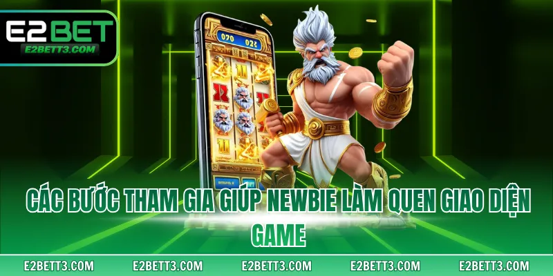 Các bước tham gia giúp newbie làm quen giao diện game