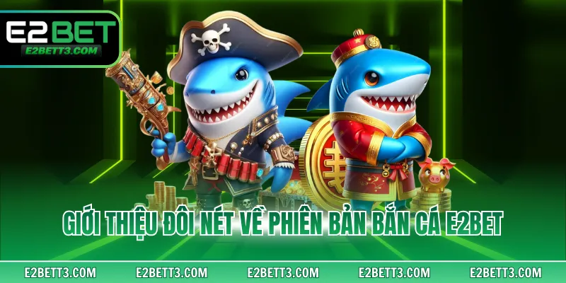 Giới thiệu đôi nét về phiên bản bắn cá E2BET